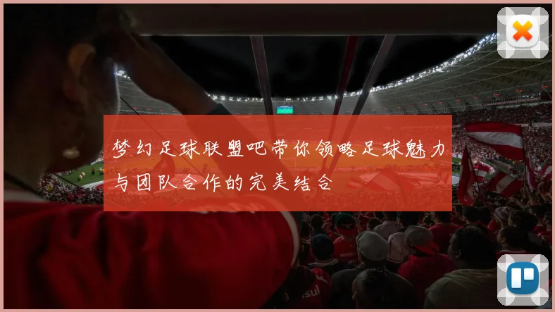 梦幻足球联盟吧带你领略足球魅力与团队合作的完美结合