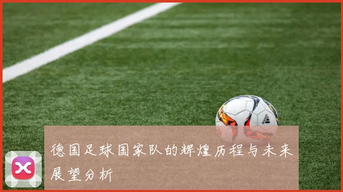 德国足球国家队的辉煌历程与未来展望分析